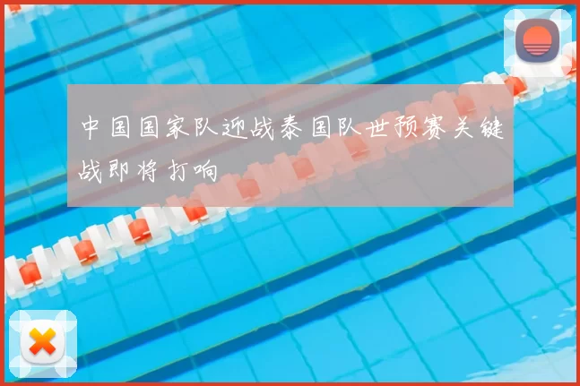 中国国家队迎战泰国队世预赛关键战即将打响