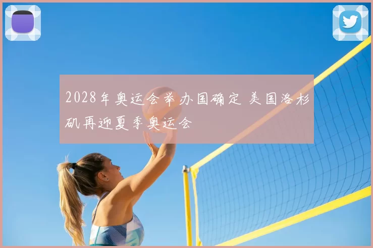 2028年奥运会举办国确定 美国洛杉矶再迎夏季奥运会