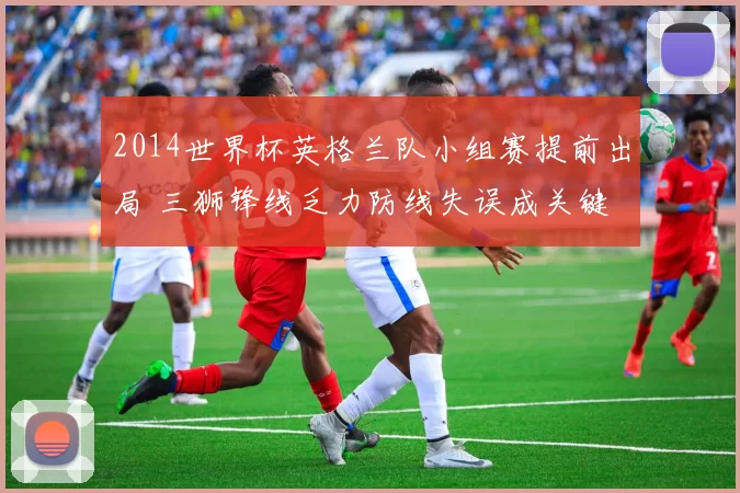 2014世界杯英格兰队小组赛提前出局 三狮锋线乏力防线失误成关键