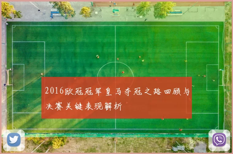 2016欧冠冠军皇马夺冠之路回顾与决赛关键表现解析