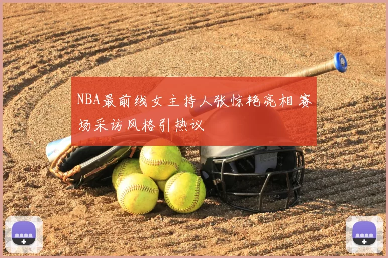 NBA最前线女主持人张惊艳亮相 赛场采访风格引热议