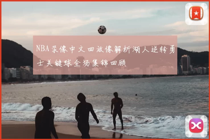 NBA录像中文回放像解析湖人逆转勇士关键球全场集锦回顾