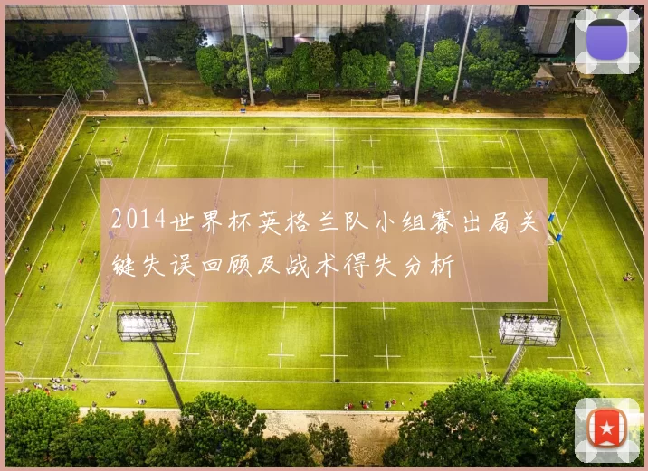2014世界杯英格兰队小组赛出局关键失误回顾及战术得失分析