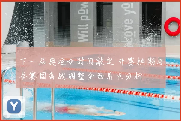 下一届奥运会时间敲定 开赛档期与参赛国备战调整全面看点分析