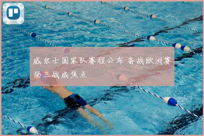 威尔士国家队赛程公布 备战欧洲赛场三战成焦点