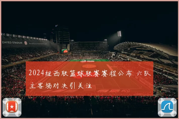 2024纽西联篮球联赛赛程公布 六队主客场对决引关注