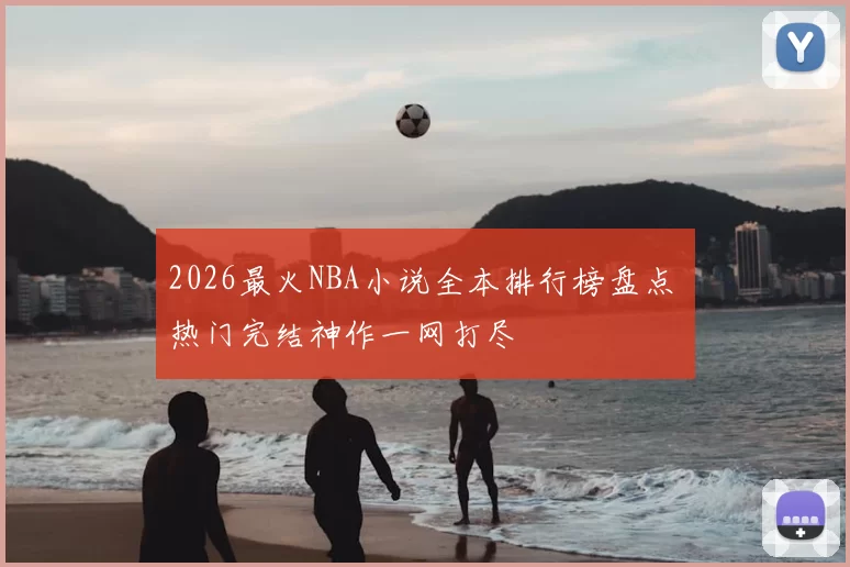 2026最火NBA小说全本排行榜盘点 热门完结神作一网打尽