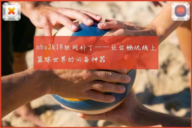 nba2k18联网补丁——让你畅玩线上篮球世界的必备神器