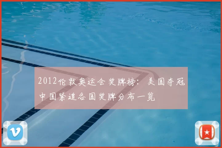 2012伦敦奥运会奖牌榜：美国夺冠中国紧追各国奖牌分布一览