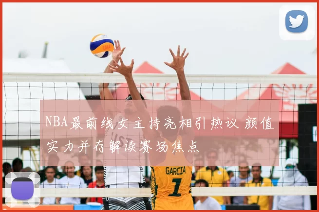 NBA最前线女主持亮相引热议 颜值实力并存解读赛场焦点
