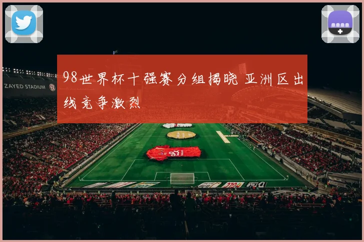 98世界杯十强赛分组揭晓 亚洲区出线竞争激烈